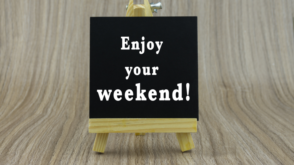 have a great weekend. enjoy your weekend