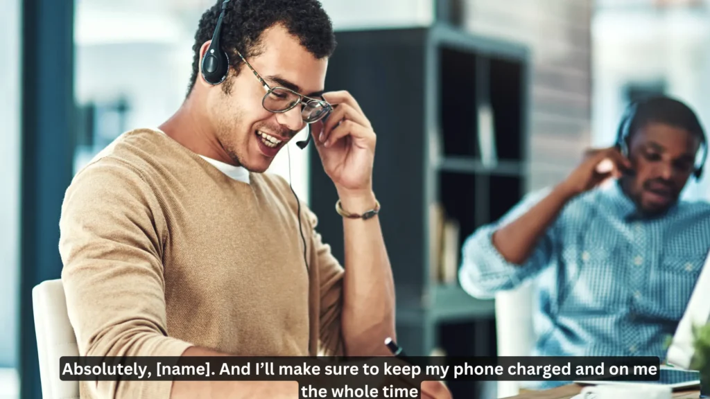 Absolutely, [name]. And I’ll make sure to keep my phone charged and on me the whole time 13