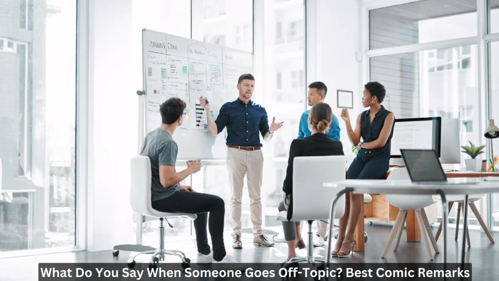 What Do You Say When Someone Goes Off-Topic Best Comic Remarks