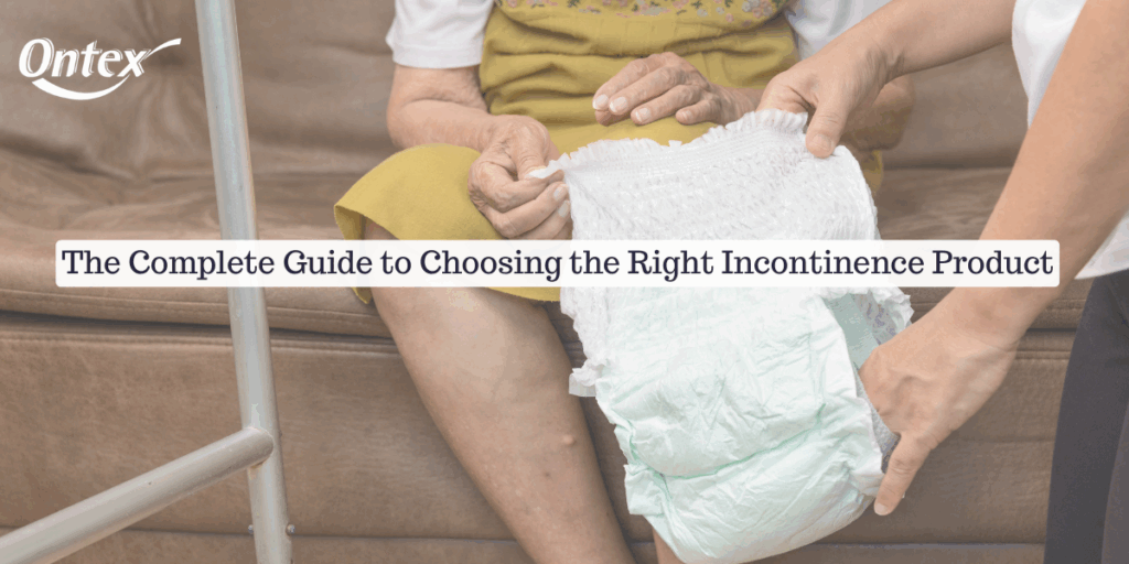 The Complete Guide to Choosing the Right Incontinence Product Choosing the Right Incontinence Product